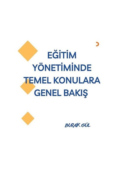 Eğitim Yönetiminde Temel Konulara Genel Bakış / Burak Gül
