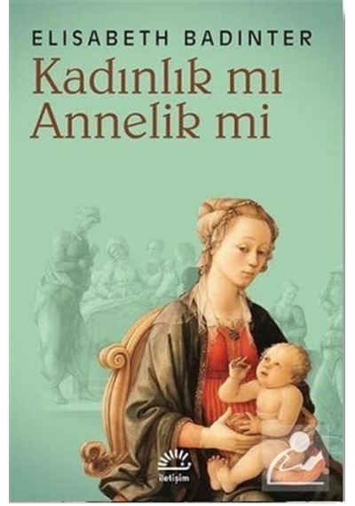 Kadınlık Mı Annelik Mi? - Elisabeth Badinter