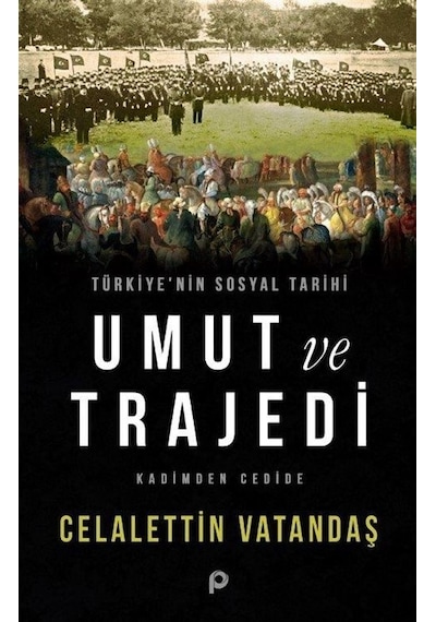 Türkiye'nin Sosyal Tarihi Umut ve Trajedi - Kadimden Cedide - Celalettin Vatandaş - Pınar Yayıncılık