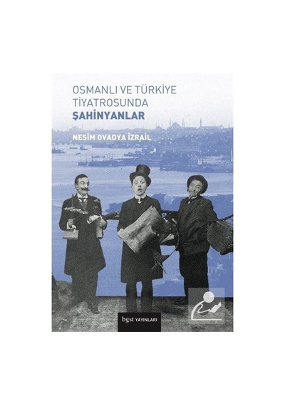 Osmanlı ve Türkiye Tiyatrosunda Şahinyanlar - Nesim Ovadya İzrail - BGST