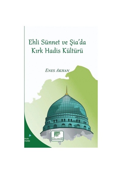 Ehli Sünnet ve Şia'da Kırk Hadis Kültürü - Enes Akhan - Gelenek Yayınları