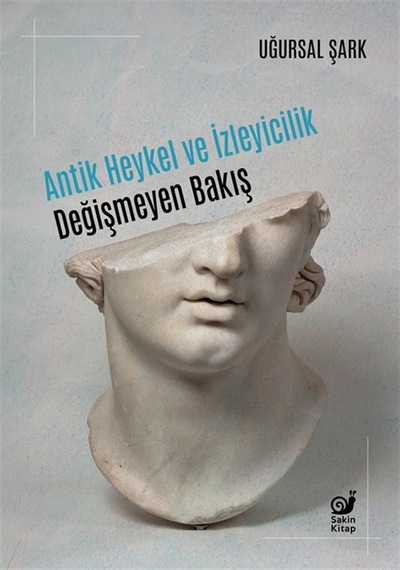 Antik Heykel Ve İzleyicilik & Değişmeyen Bakış / Uğursal Şark