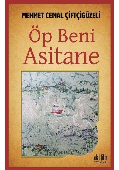 öp Beni Asitane - Mehmet Cemal Çiftçigüzeli - Akıl Fikir Yayınları
