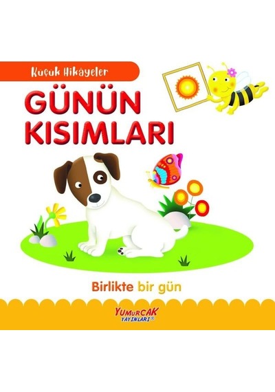 Günün Kısımları - Birlikte Bir Gün - Küçük Hikayeler- Yumurcak Yayınları