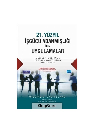 21. Yüzyıl İşgücü Adanmışlığı İçin Uygulamalar - William G. Castellano - Nobel Akademik Yayıncılık