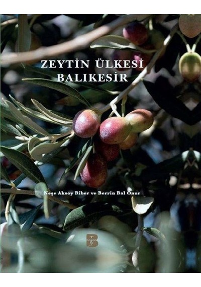 Zeytin Ülkesi Balıkesir - Neşe Aksoy Biber -  Berrin Bal Onur - Balıkesir Tarım Ürünleri Yayınları