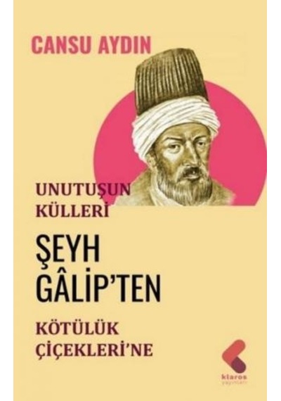 Unutuluşun Külleri - Şeyh Galip'ten Kötülük Çiçekleri'ne - Cansu Aydın - Klaros Yayınları
