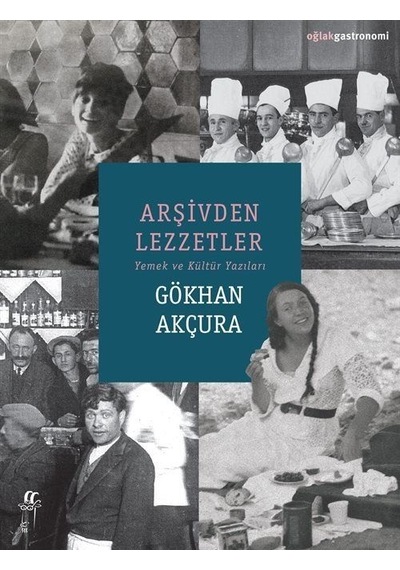 Arşivden Lezzetler - Yemek ve Kültür Yazıları - Gökhan Akçura - Oğlak Yayıncılık