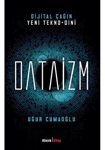 Dijital Çağın Yeni Tekno - Dini Dataizm - Uğur Cumaoğlu - Ahenk Kitap