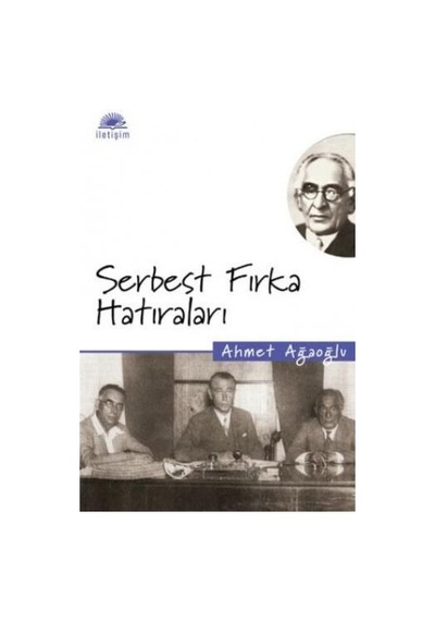 Serbest Fırka Hatıraları - Ahmet Ağaoğlu - İletişim Yayınları