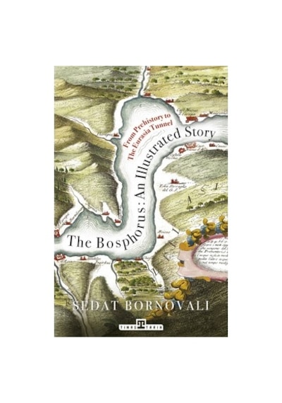 The Bosphorus: An Illustrated Story Boğaziçinin Tarih A. İngilizce - Sedat