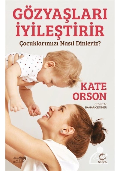 Gözyaşları İyileştirir Çocuklarımızı Nasıl Dinleriz / Kate O .