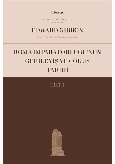 Roma İmparatorluğu'nun Gerileyiş ve Çöküş Tarihi - Cilt 4 - Edward Gibbon - Liberus