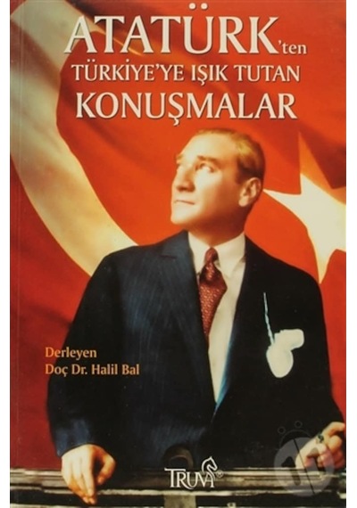 Atatürk'ten Türkiye'ye Işık Tutan Konuşmalar - Halil Bal - Truva Yayınları