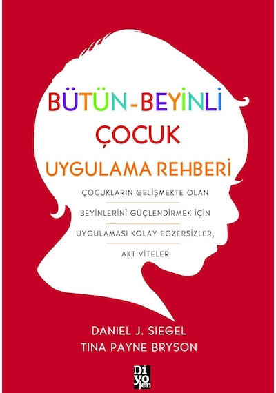 Bütün Beyinli Çocuk Uygulama Rehberi - Daniel J. Siegel -  Tina Payne Bryson - Diyojen Yayıncılık