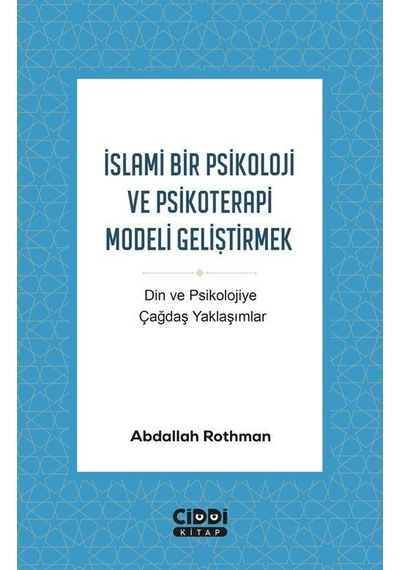 İslami Bir Psikoloji ve Psikoterapi Modeli Geliştirmek-Din ve Psikolojiye Çağdaş Yaklaşımlar - Abdallah Rothman - Ciddi Kitap