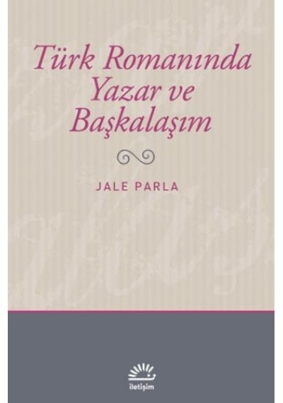 Türk Romanında Yazar ve Başkalaşım - Jale Parla - İletişim Yayınları