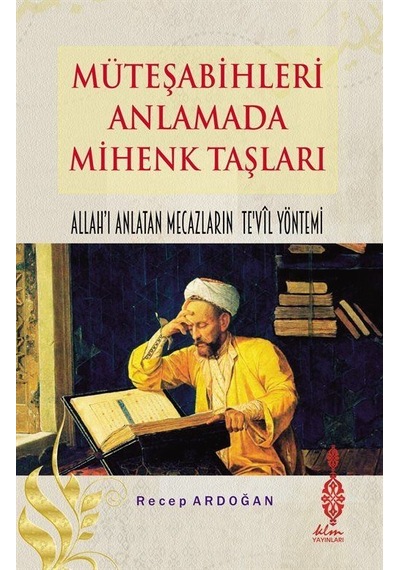 Müteşabihleri Anlamada Mihenk Taşları - Allah'ı Anlatan Mecazların Te'yil Yöntemi - Recep Ardoğan - KLM Yayınları