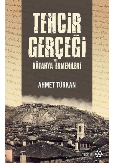 Tehcir Gerçeği ve Kütahya Ermenileri - Ahmet Türkan - Yeditepe Yayınevi