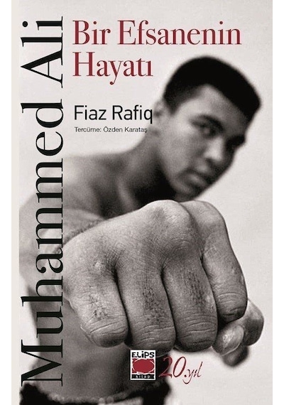 Muhammed Ali - Bir Efsanenin Hayatı - Fiaz Rafiq - Elips Kitapları