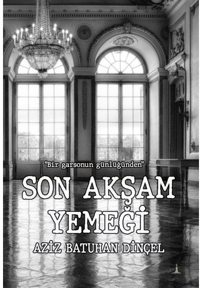 Son Akşam Yemeği - Bir Garsonun Günlüğünden - Aziz Batuhan Dinçel - Odessa Yayınevi