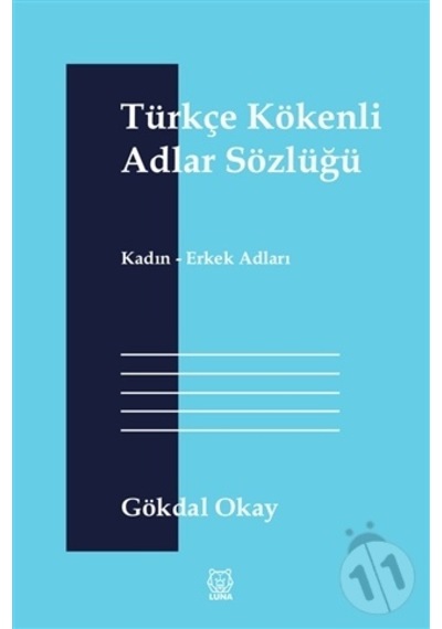 Türkçe Kökenli Adlar Sözlüğü - Gökdal Okay - Luna Yayınları