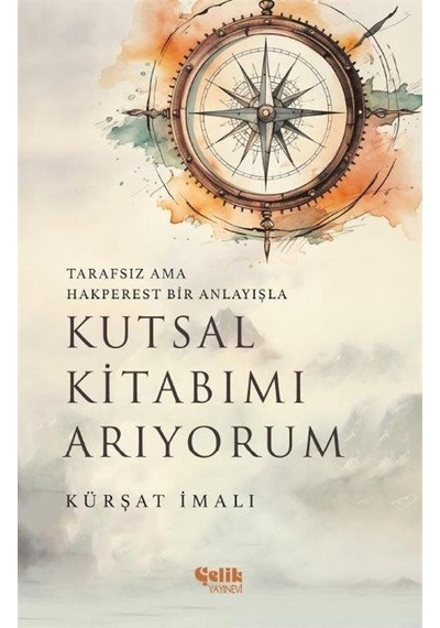 Kutsal Kitabımı Arıyorum - Tarafsız Ama Hakperest Bir Anlayışla - Kürşat İmalı - Çelik Yayınevi