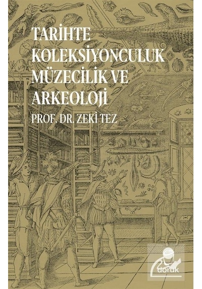 Tarihte Koleksiyonculuk Müzecilik ve Arkeoloji - Zeki Tez - Doruk Yayınları