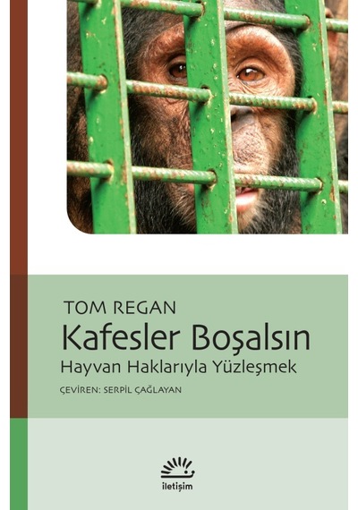 Kafesler Boşalsın - Hayvan Haklarıyla Yüzleşmek - Tom Regan - İletişim Yayınları