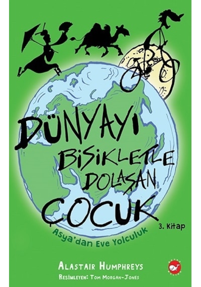Dünya'yı Bisikletle Dolaşan Çocuk 3 - Asya'dan Eve Yolculuk - Alastair Humphreys - Beyaz Balina Yayınları