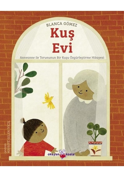 Kuş Evi - Anneanne ile Torununun Bir Kuşu Özgürleştirme Hikayesi - Blanca Gomez - Okuyan Koala