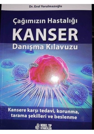Çağımızın Hastalığı Kanser Danışma Kılavuzu - Erol Yorulmazoğlu - Nobel Tıp Kitabevleri