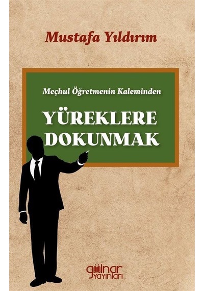 Meçhul Öğretmenin Kaleminden Yüreklere Dokunmak - Mustafa Yıldırım - Gülnar Yayınları
