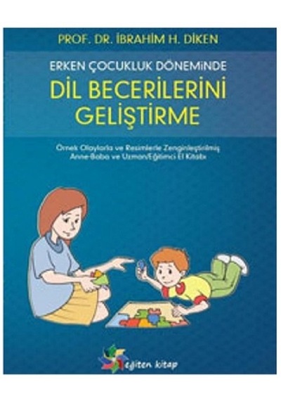 Erken Çocukluk Döneminde Dil Becerilerini Geliştirme - İbrahim Halil Diken - Eğiten Kitap
