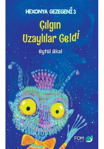 Çılgın Uzaylılar Geldi - Hexonya Gezegeni 3 - Aytül Akal - Fom Kitap