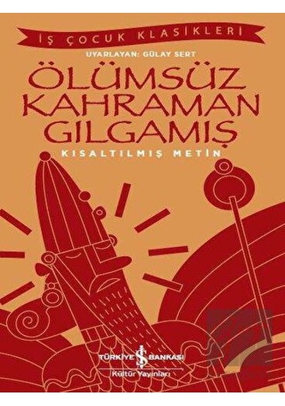 Ölümsüz Kahraman Gılgamış (Kısaltılmış Metin)