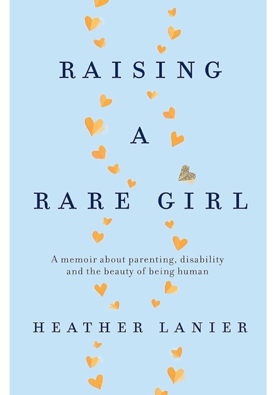 Raising A Rare Girl: A Memoir About Parenting, Disability And The Beauty Of Being Human