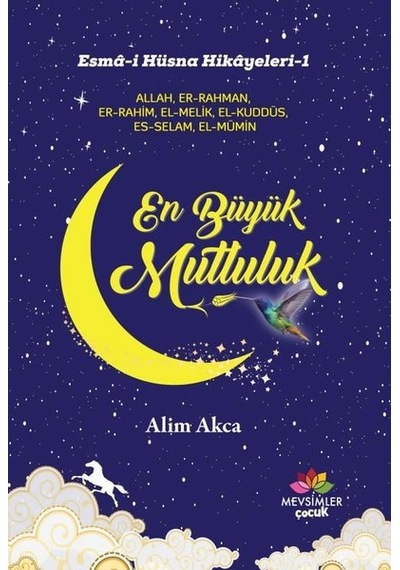 En Büyük Mutluluk: Esma-i Hüsna Hikayeleri-1 - Alim Akca - Mevsimler Çocuk