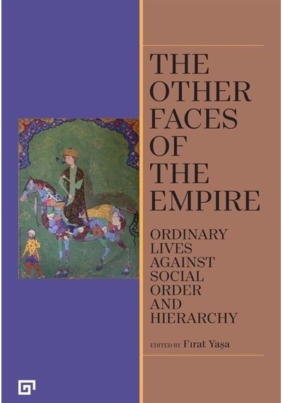The Other Faces of The Empire - Ordinary Lives Against Social Order And Hierarchy - Fırat Yaşa - Koç Üniversitesi Yayınları