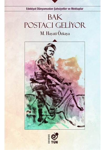 Bak Postacı Geliyor - Edebiyat Dünyamızdan Şahsiyetler ve Mektuplar - Mehmet Hayati Özkaya - Tün