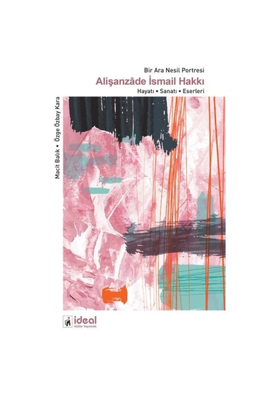 Alişanzade İsmail Hakkı: Hayatı - Sanatı - Eserleri - Bir Ara Nesil Portresi - Macit Balık - İdeal Kültür Yayıncılık