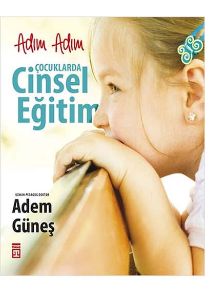 Adım Adım Çocuklarda Cinsel Eğitim -  Adem Güneş -  Timaş Yayınları