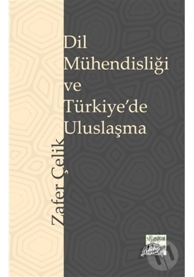 Dil Mühendisliği ve Türkiye'de Uluslaşma  - Zafer Çelik  - Siyasiyat Yayınları
