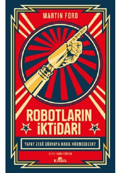 Robotların İktidarı - Yapay Zeka Dünyaya Nasıl Hükmedecek? - Martin Ford - Kronik Kitap