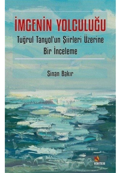 İmgenin Yolculuğu - Tuğrul Tanyol'un Şiirleri Üzerine Bir İnceleme - Sinan Bakır - Kriter