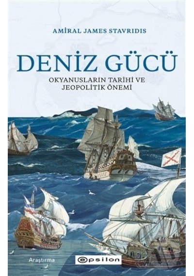 Deniz Gücü: Okyanusların Tarihi ve Jeopolitik Önemi - James Stavridis - Epsilon Yayınevi