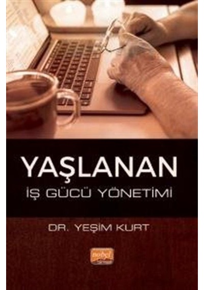 Yaşlanan İş Gücü Yönetimi - Yeşim Kurt - Nobel Bilimsel Eserler