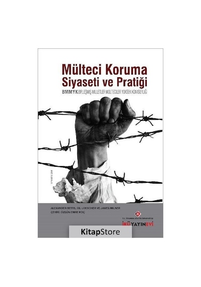 Mülteci Koruma Siyaseti ve Pratiği - Alexander Betts -  Gil Loescher - İstanbul Kültür Üniversitesi