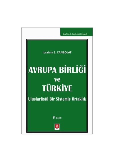 Avrupa Birliği ve Türkiye  - Uluslarüstü Bir sistemle Ortaklık - İbrahim Serhat Canbolat - Ekin Basım Yayın