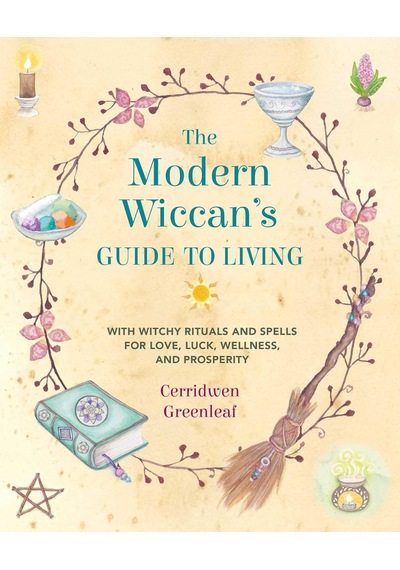 The Modern Wiccan's Guide To Living: With Witchy Rituals And Spells For Love, Luck, Wellness, And Prosperity